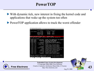 PowerTOP With dynamic tick, new interest in fixing the kernel code and applications that wake up the system too often PowerTOP application allows to track the worst offender 