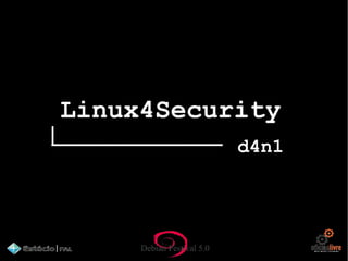 Debian Festival 5.0
Linux4Security
d4n1
 