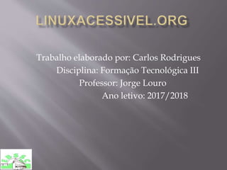 Trabalho elaborado por: Carlos Rodrigues
Disciplina: Formação Tecnológica III
Professor: Jorge Louro
Ano letivo: 2017/2018
 