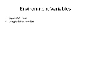 Environment Variables
• export VAR=value
• Using variables in scripts
 