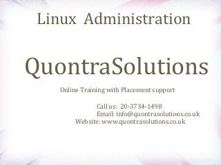 Linux Administration
QuontraSolutions
Online Training with Placement support
Call us: 20-3734-1498
Email: info@quontrasolutions.co.uk
Website: www.quontrasolutions.co.uk
 