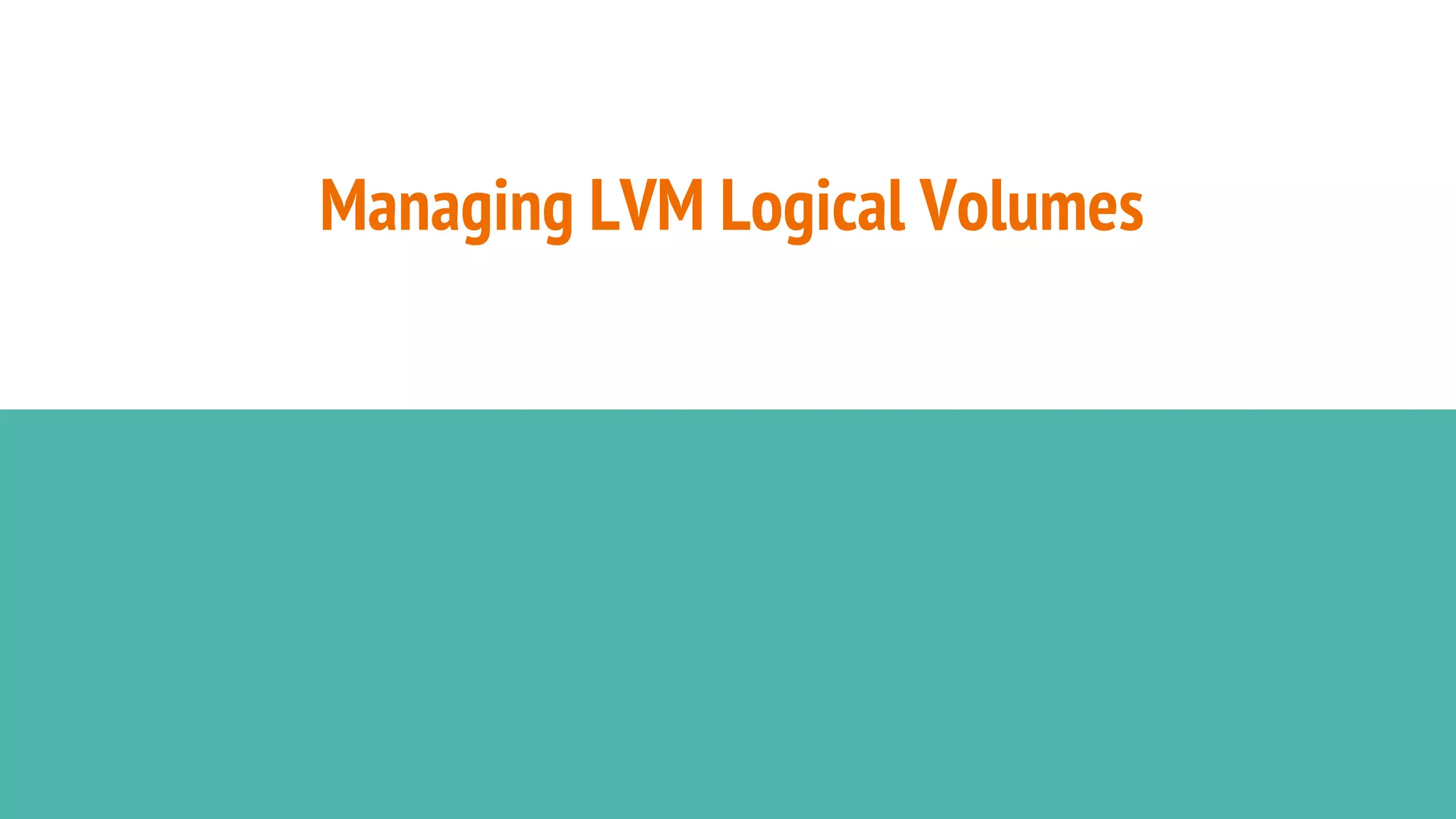 Managing LVM Logical Volumes
 