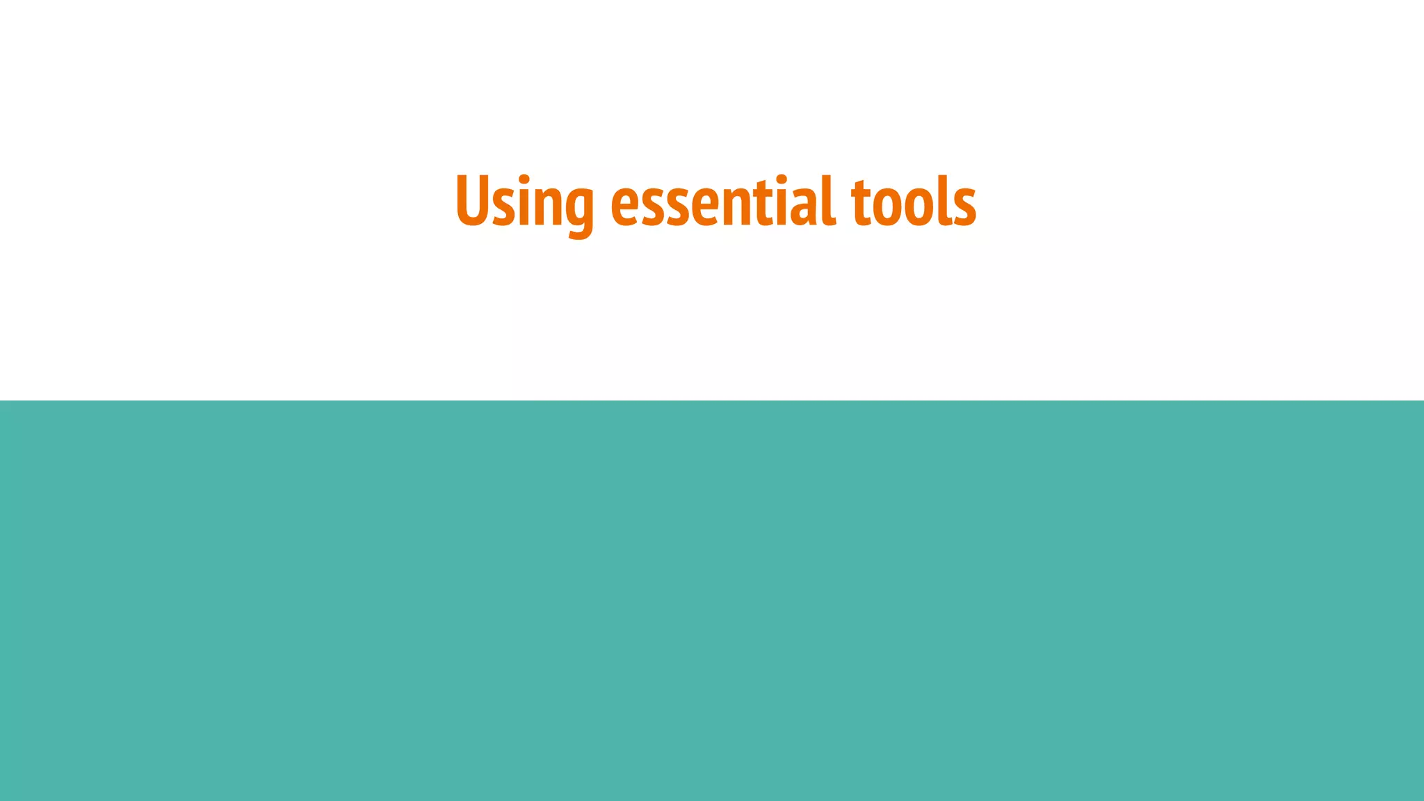 Using essential tools
 