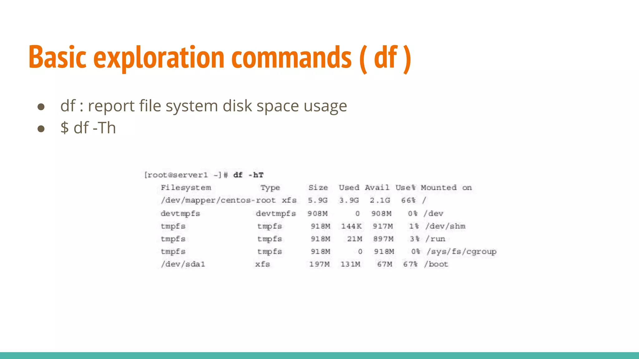 Basic exploration commands ( df )
● df : report file system disk space usage
● $ df -Th
 