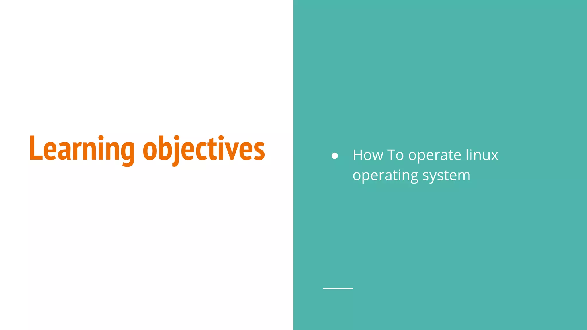 Learning objectives ● How To operate linux
operating system
 