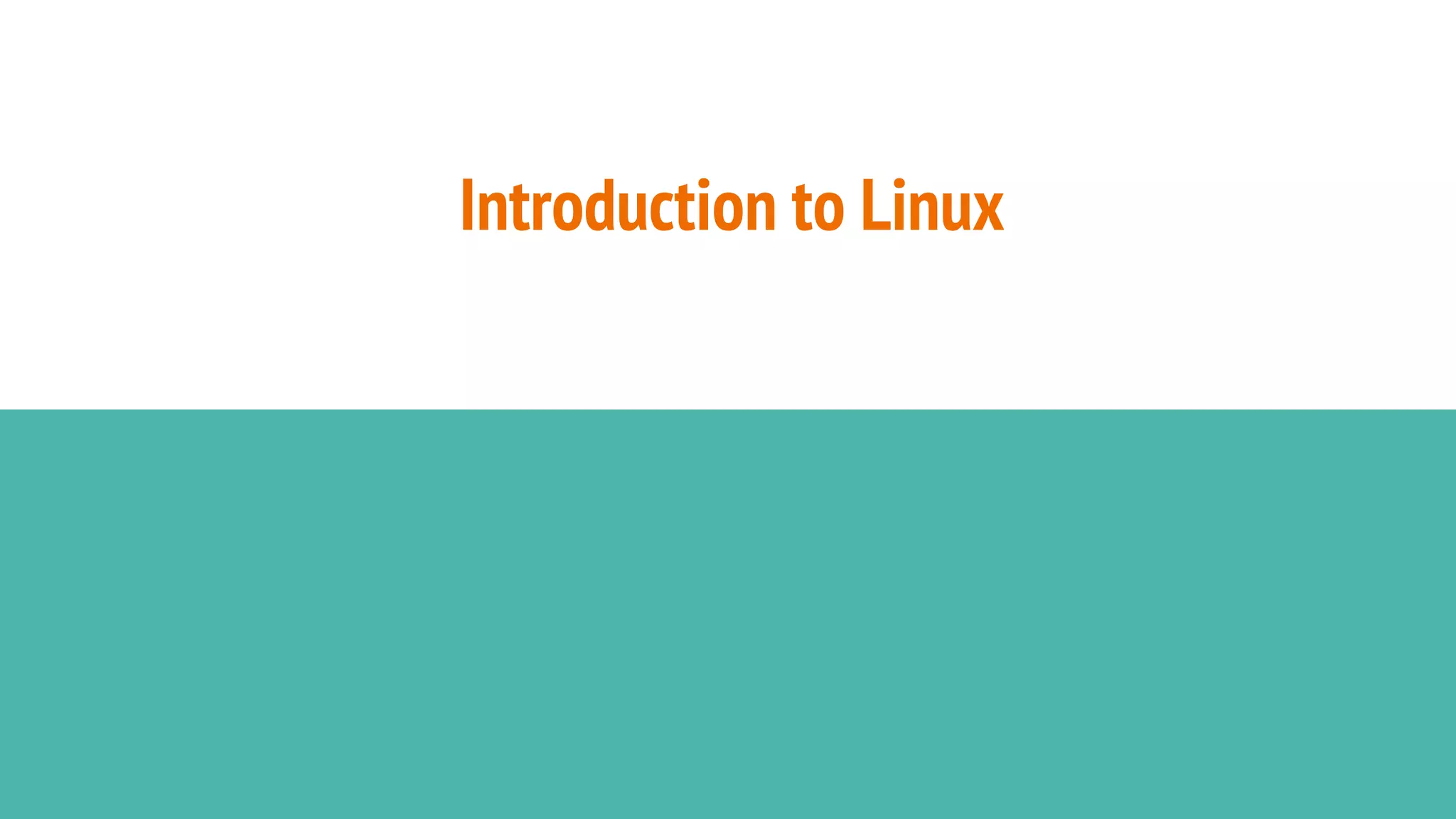 Introduction to Linux
 