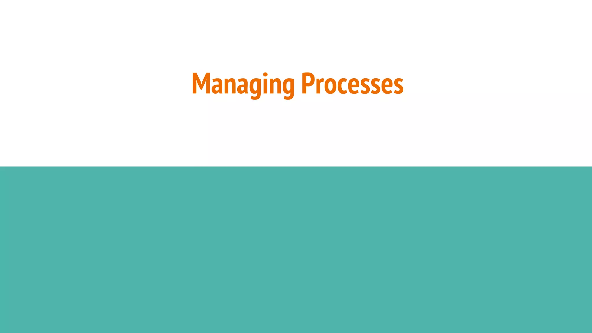 Managing Processes
 