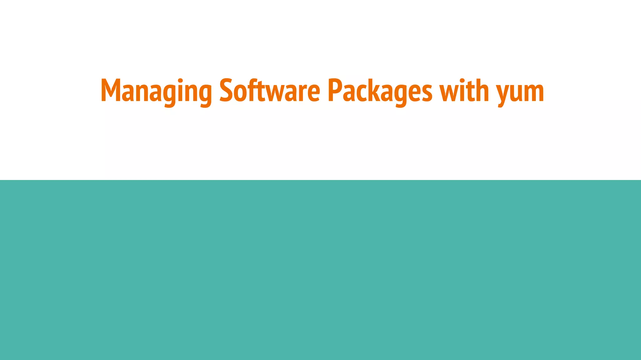Managing Software Packages with yum
 