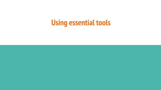 Using essential tools
 