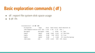 Basic exploration commands ( df )
● df : report file system disk space usage
● $ df -Th
 