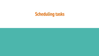 Scheduling tasks
 