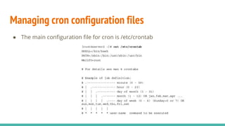 Managing cron configuration files
● The main configuration file for cron is /etc/crontab
 