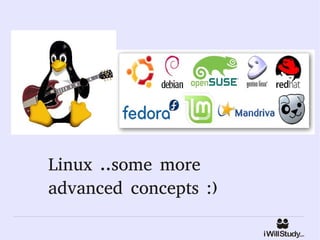 Linux ..some more
advanced concepts :)
 