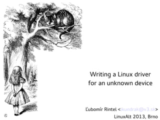 Writing a Linux driver
for an unknown device
Ľubomír Rintel <lkundrak@v3.sk>
LinuxAlt 2013, Brno
BTC: 1GrpeEj18B6X7QFbh794bFGnZLRhVMqwL8

 