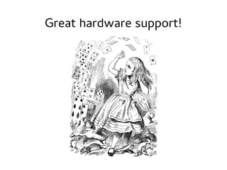 Great hardware support!

 