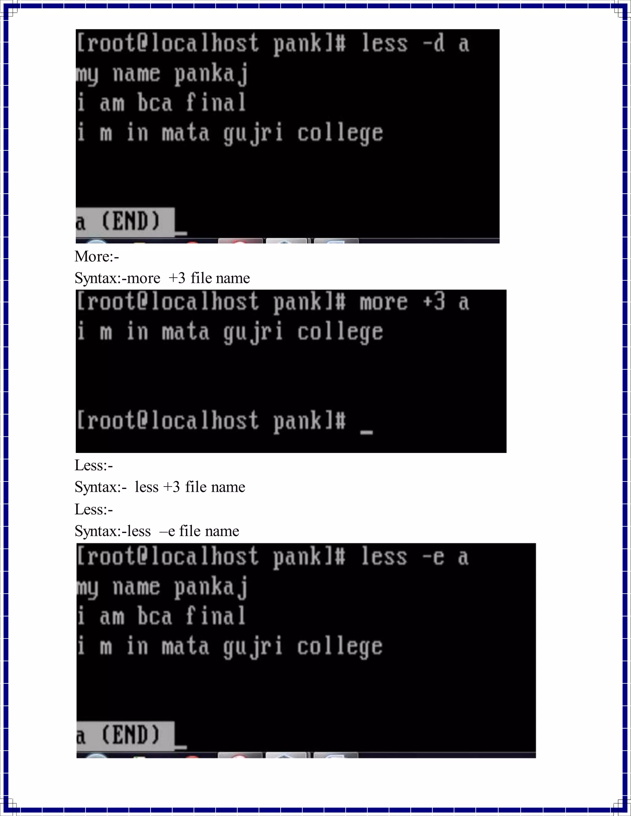 More:- 
Syntax:-more +3 file name 
Less:- 
Syntax:- less +3 file name 
Less:- 
Syntax:-less –e file name 
 