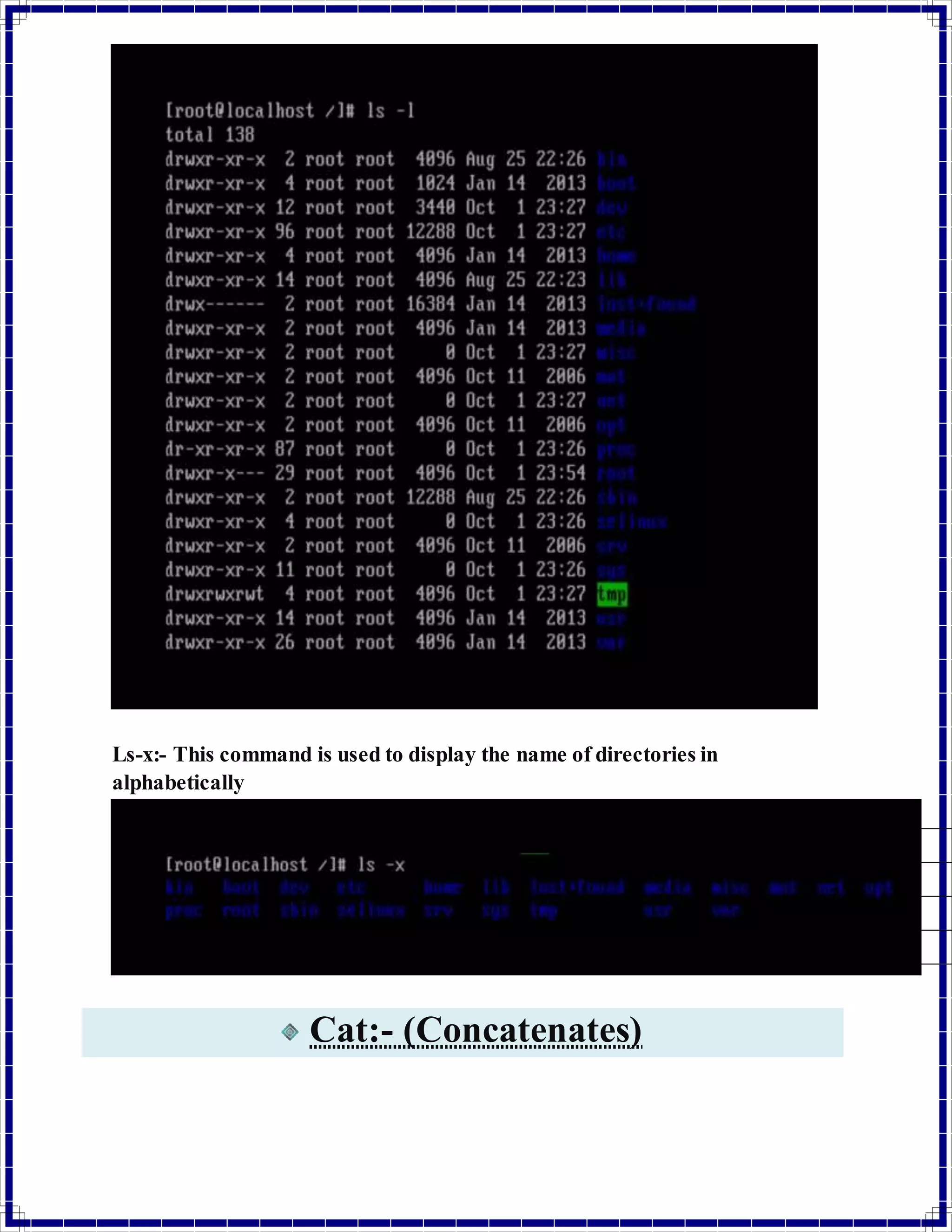 Ls-x:- This command is used to display the name of directories in 
alphabetically 
Cat:- (Concatenates) 
 