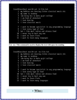 Cat –ns:- This command is used to display the text with space in counting 
Who:- 
 
