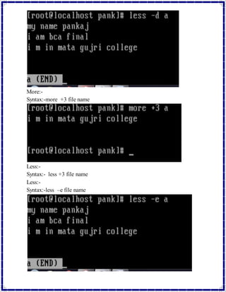 More:- 
Syntax:-more +3 file name 
Less:- 
Syntax:- less +3 file name 
Less:- 
Syntax:-less –e file name 
 