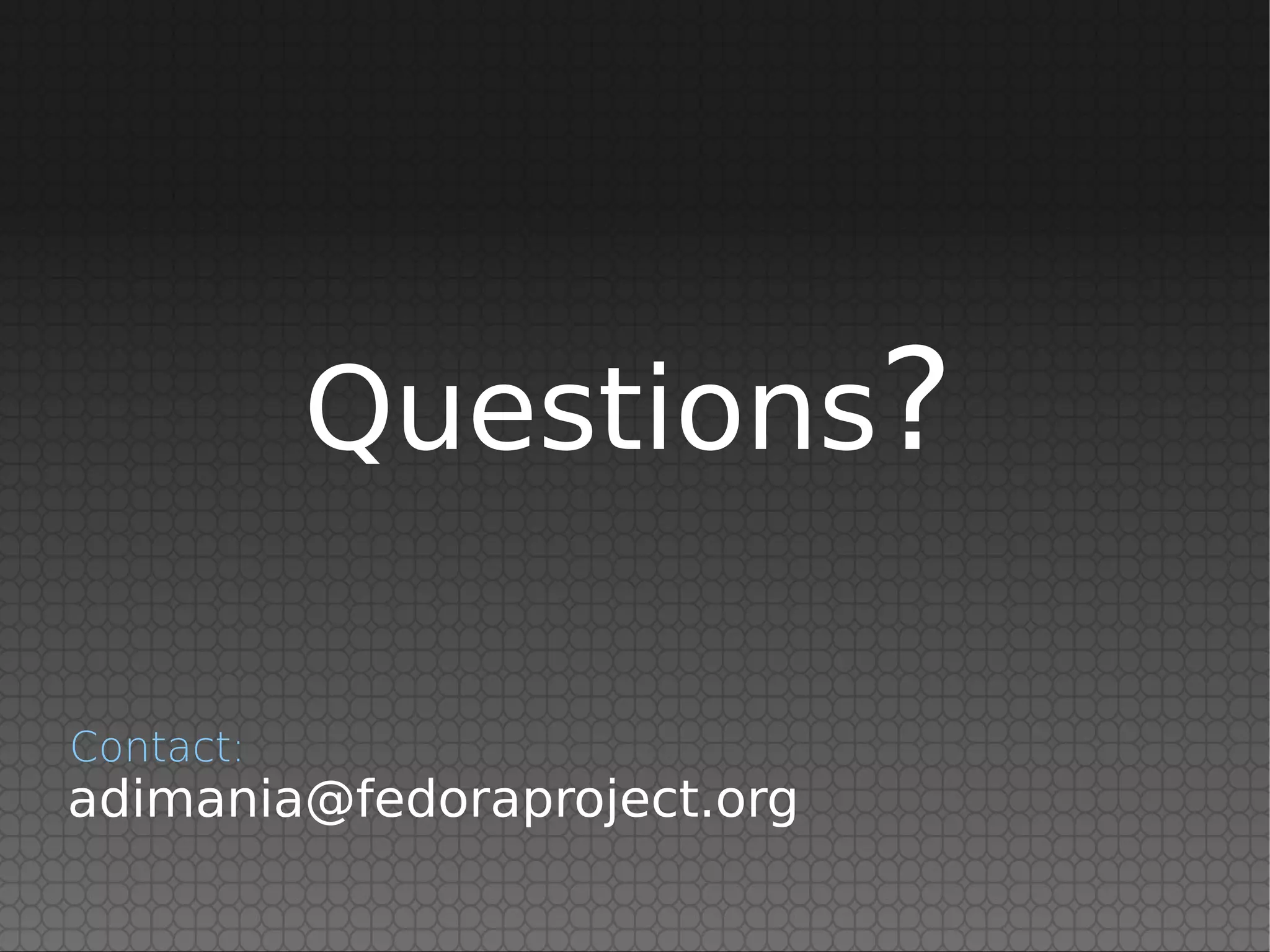 Questions?

Contact:
adimania@fedoraproject.org
 
