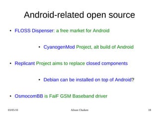 Android-related open source
 ●   FLOSS Dispenser: a free market for Android


               ●   CyanogenMod Project, alt ...