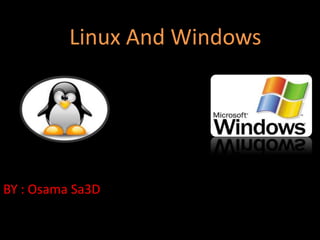 Linux And Windows




BY : Osama Sa3D
 