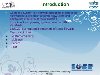 Introduction Operating System is a software designed to control the hardware of a system in order to allow users and application programs to make use of it. Linux is a  free operating system based on UNIX standards. LINUX® is a registered trademark of Linus Torvalds. Features of Linux. Multiprogramming Multi-user Secure Fast 