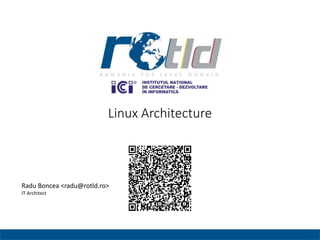 Linux Architecture
Radu Boncea <radu@rotld.ro>
IT Architect
 