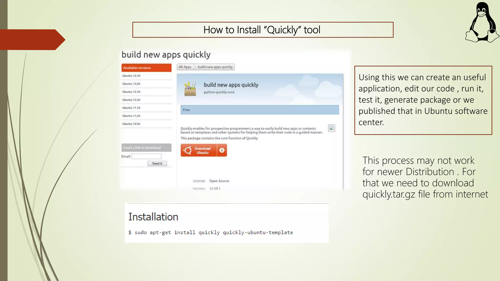 How to Install “Quickly” tool
Using this we can create an useful
application, edit our code , run it,
test it, generate package or we
published that in Ubuntu software
center.
This process may not work
for newer Distribution . For
that we need to download
quickly.tar.gz file from internet
 