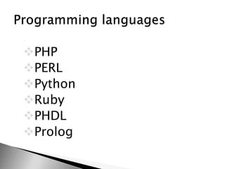 ◦ Perl
PHP
PERL
Python
Ruby
PHDL
Prolog
 
