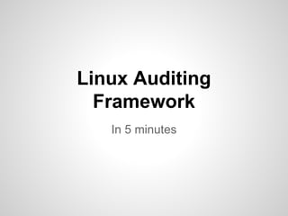 Linux Auditing
Framework
In 5 minutes
 