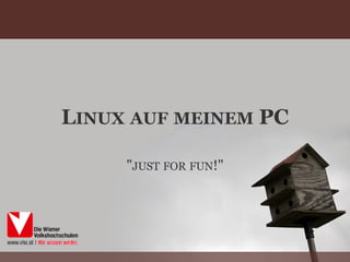 LINUX AUF MEINEM PC

     "JUST FOR FUN!"
 