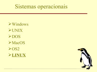 Sistemas operacionais Windows UNIX DOS MacOS OS2 LINUX 