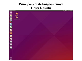 Principais distribuições Linux
Linux Ubuntu
 