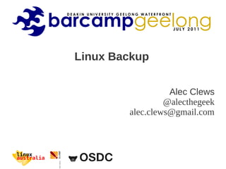 Linux Backup


                  Alec Clews
                 @alecthegeek
        alec.clews@gmail.com
 