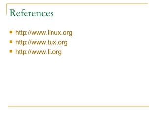 References http:// www.linux.org http://www.tux.org   http:// www.li.org 