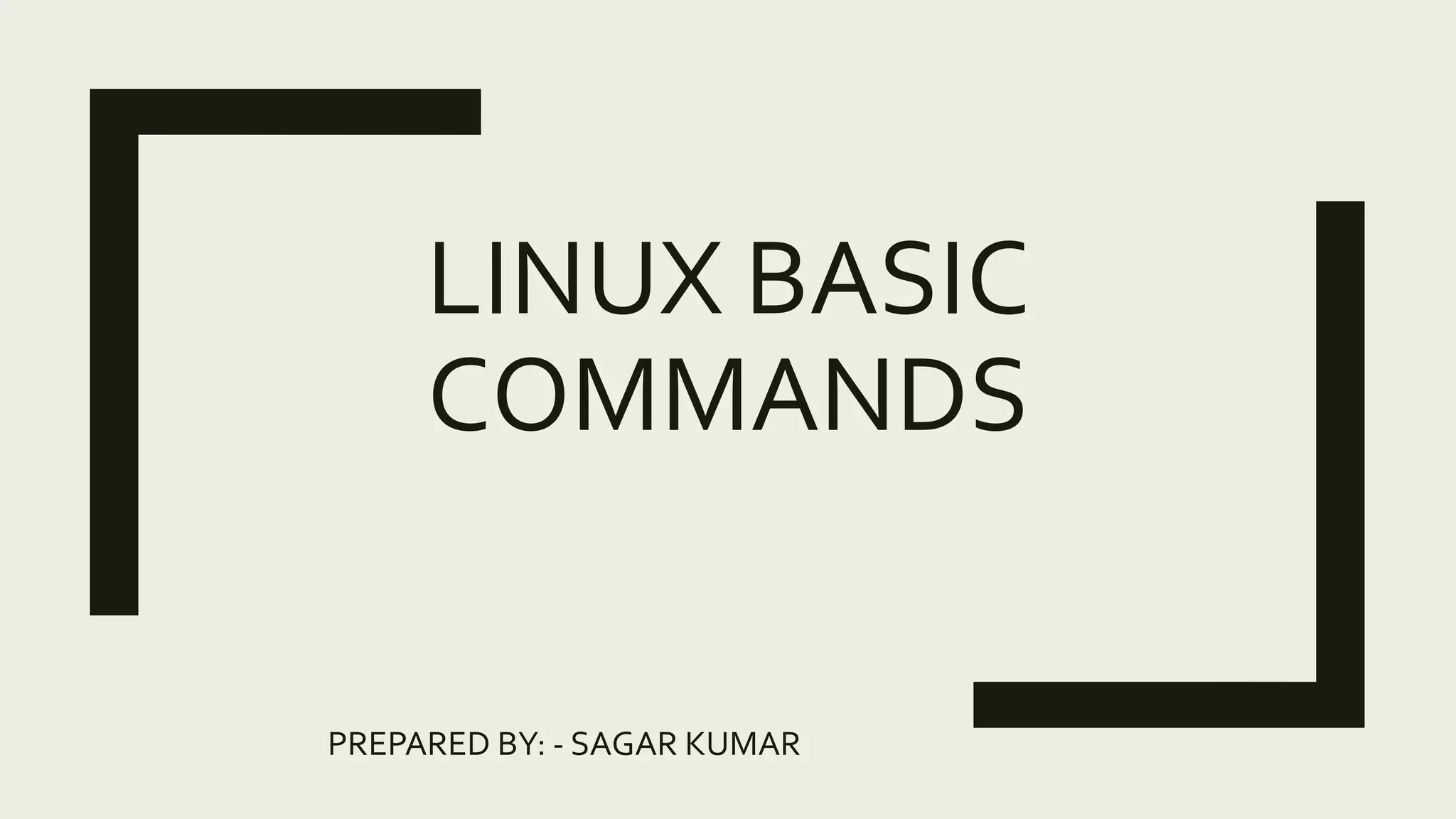 LINUX BASIC
COMMANDS
PREPARED BY: - SAGAR KUMAR
 
