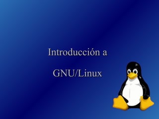 Introducción aIntroducción a
GNU/LinuxGNU/Linux
 