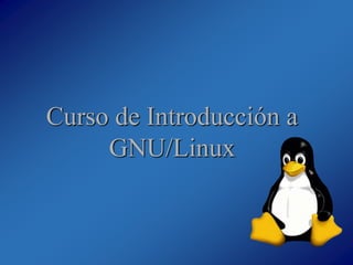 Curso de Introducción a
GNU/Linux
 