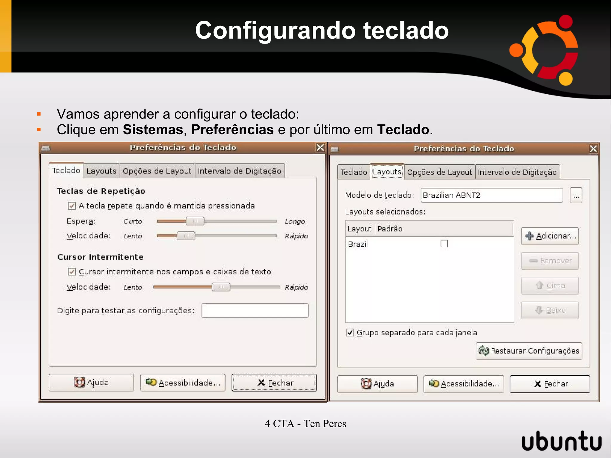 4 CTA - Ten Peres
Configurando teclado
 Vamos aprender a configurar o teclado:
 Clique em Sistemas, Preferências e por último em Teclado.
 