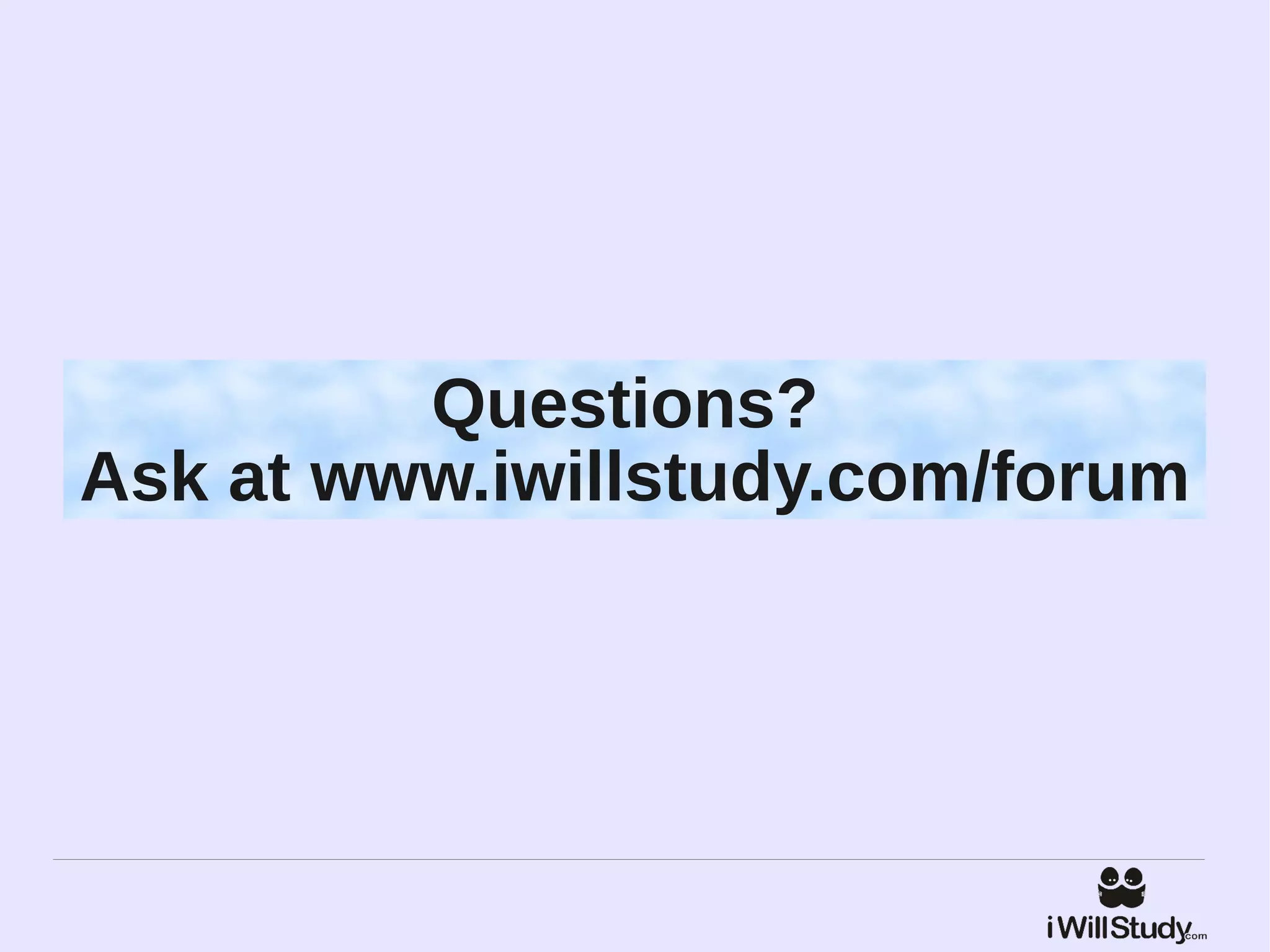 Questions?
Ask at www.iwillstudy.com/forum
 
