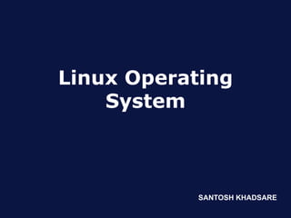 Linux Operating
    System



            SANTOSH KHADSARE
 