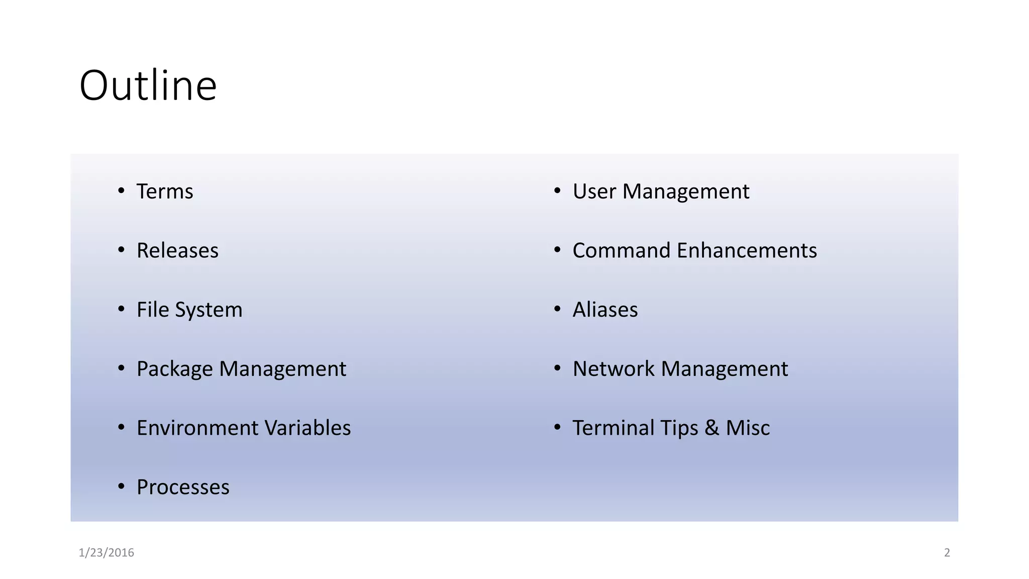 Outline
• Terms
• Releases
• File System
• Package Management
• Environment Variables
• Processes
• User Management
• Command Enhancements
• Aliases
• Network Management
• Terminal Tips & Misc
1/23/2016 2
 