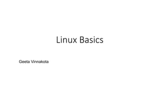 Linux Basics
Geeta Vinnakota
 