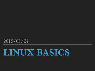 LINUX BASICS
2019/01/24
 