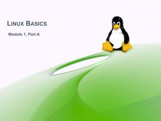 LINUX BASICS
Module 1, Part A
 