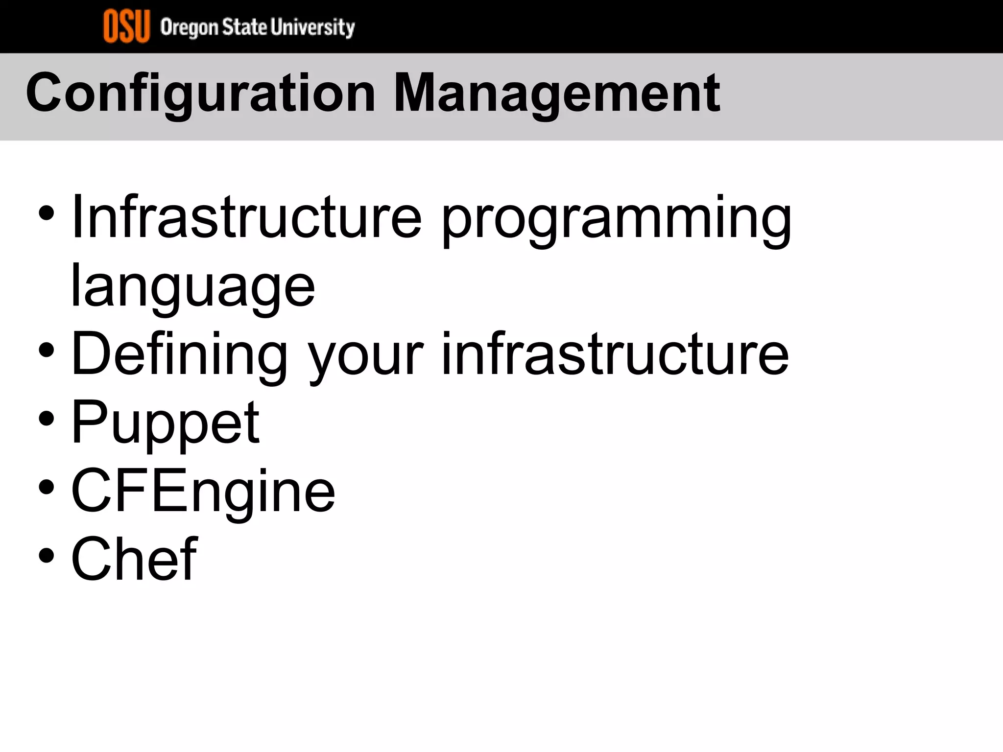 Configuration Management
• Infrastructure programming
language
• Defining your infrastructure
• Puppet
• CFEngine
• Chef
 
