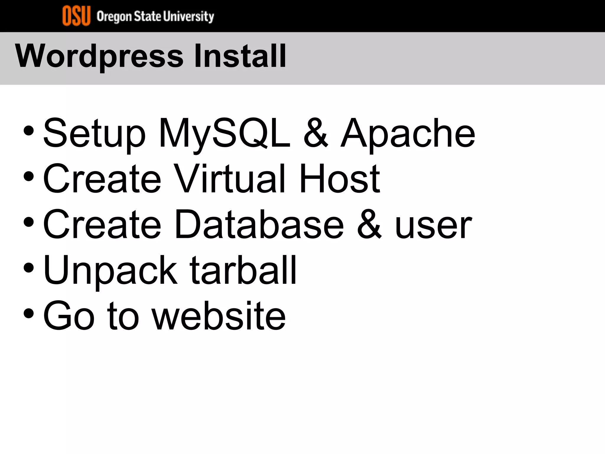 Wordpress Install
• Setup MySQL & Apache
• Create Virtual Host
• Create Database & user
• Unpack tarball
• Go to website
 