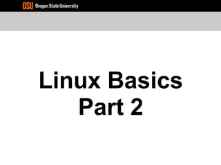 Linux Basics
Part 2
 