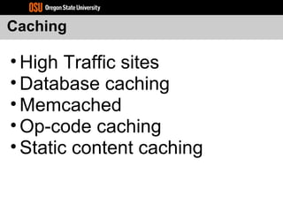 Caching
• High Traffic sites
• Database caching
• Memcached
• Op-code caching
• Static content caching
 